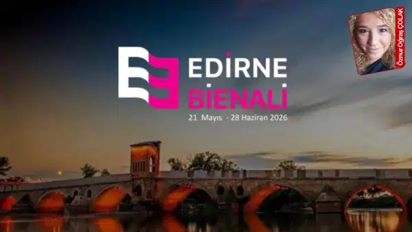 Edirne Bienali ‘Köprüler’ ana temasıyla sanatseverlerle buluşuyor: Göç, sınır, bellek…