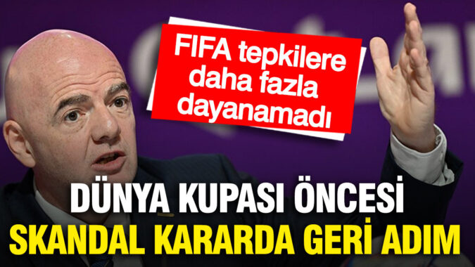 FIFA tepkilere dayanamadı: Dünya Kupası öncesi skandal kararda geri adım attı
