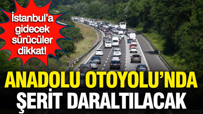 İstanbul’a gidecek sürücüler dikkat: Anadolu Otoyolu’nda şerit daraltılacak