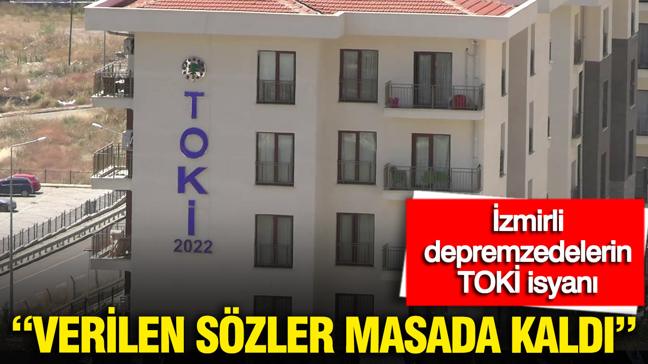 İzmirli depremzedelerden TOKİ satışına sert tepki: Verilen sözler masada kaldı