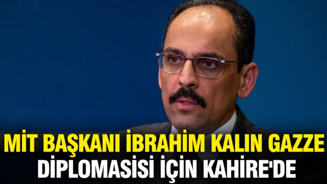 MİT Başkanı İbrahim Kalın Gazze diplomasisi için Kahire’de