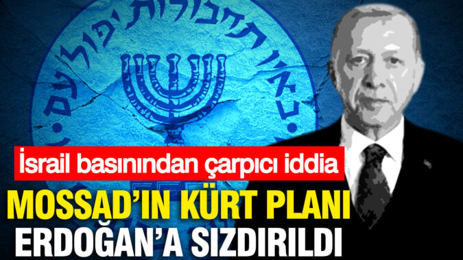 MOSSAD’ın Kürt planı Erdoğan’a sızdırıldı: İsrail basınından çarpıcı iddia