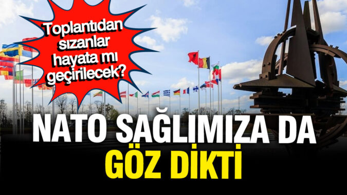 NATO sağlığımıza göz dikti: Toplantıdan sızanlar hayata mı geçirilecek