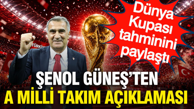 Şenol Güneş’ten A Milli Takım açıklaması: Dünya Kupası tahminini paylaştı
