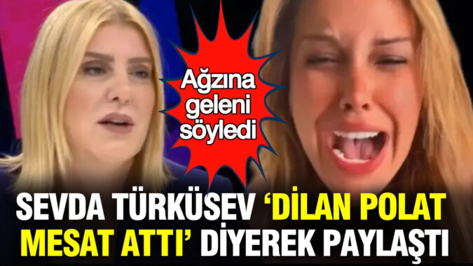 Sevda Türküsev “Dilan Polat mesat attı” diyerek paylaştı: Ağzına geleni söyledi