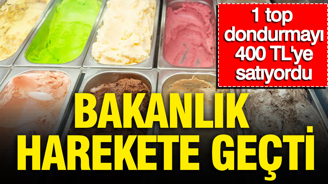 1 top dondurmayı 400 TL’ye satıyordu: Bakanlık harekete geçti