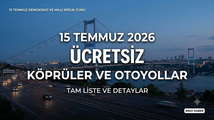 15 Temmuz’ da otoyollar ücretsiz mi 2026? 15 Temmuz ücretsiz köprüler ve otoyollar