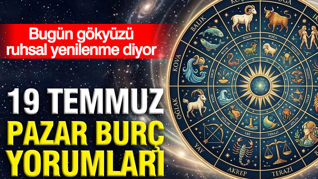 19 Temmuz Pazar günlük burç yorumları: Bugün gökyüzü ruhsal yenilenme diyor