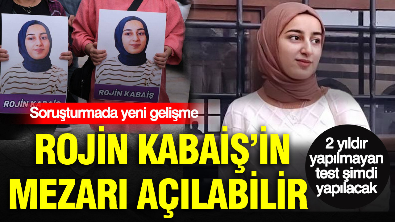 2 yıldır yapılmayan test şimdi yapılacak: Rojin Kabaiş’in mezarı açılabilir