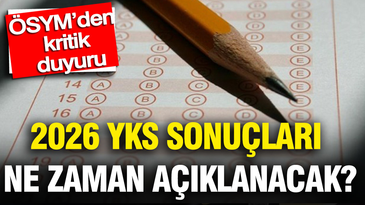 2026 YKS sonuçları ne zaman açıklanacak? ÖSYM’den kritik duyuru