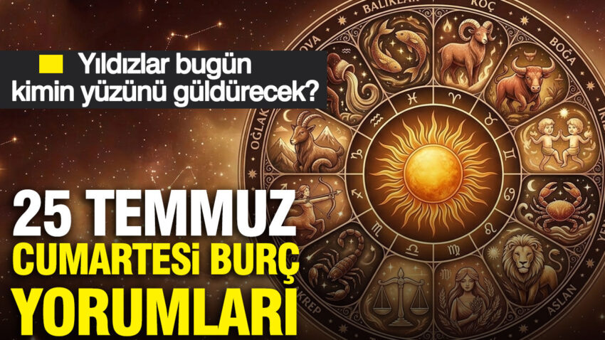 25 temmuz cumartesi gunluk burc yorumlari yildizlar bugun kimin yuzunu guldurecek 3DSYedAA.jpg