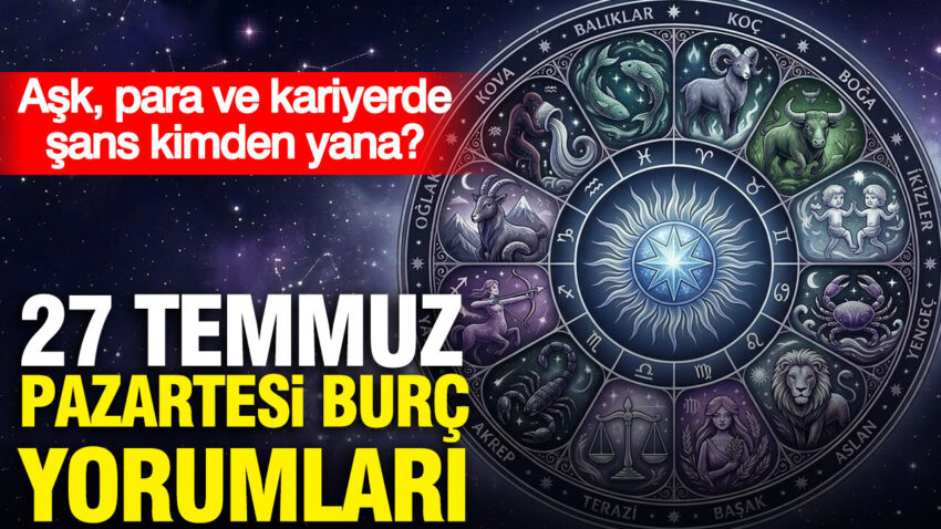 27 temmuz pazartesi gunluk burc yorumlari ask para ve kariyerde sans kimden yana PEhvN8wa.jpg
