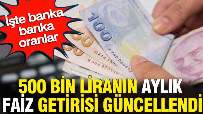 500 bin liranin aylik faiz getirisi guncellendi iste banka banka oranlar yX7qdpFl.jpg