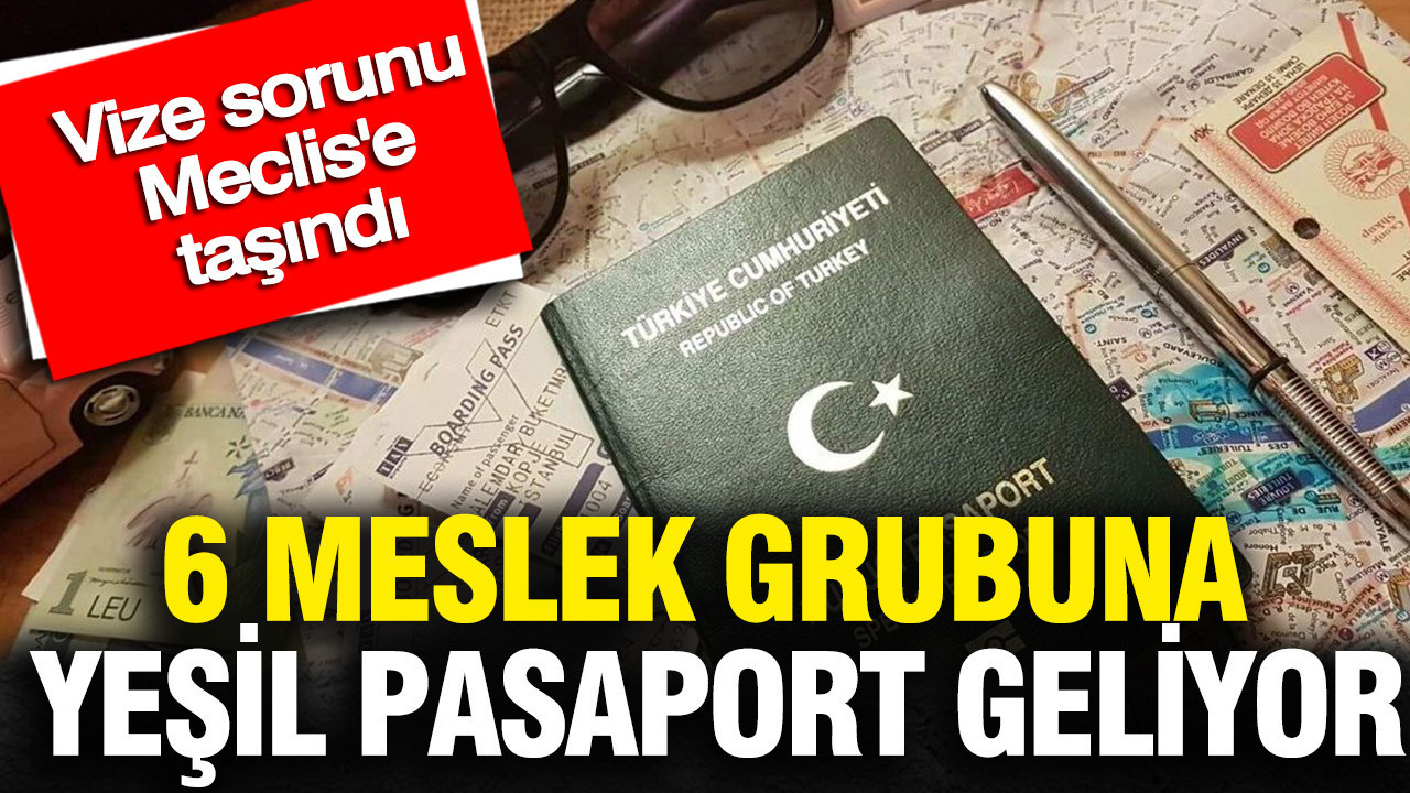 6 meslek grubuna yeşil pasaport geliyor: Vize sorunu Meclis’e taşındı