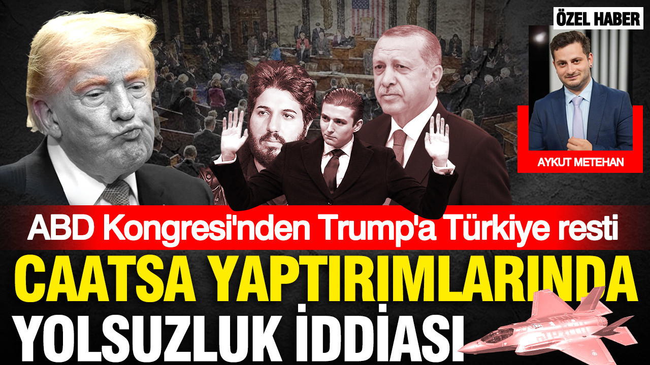 ABD kongresinden Trump’a Türkiye resti: CAATSA yaptırımlarının kalkmasında yolsuzluk iddiası