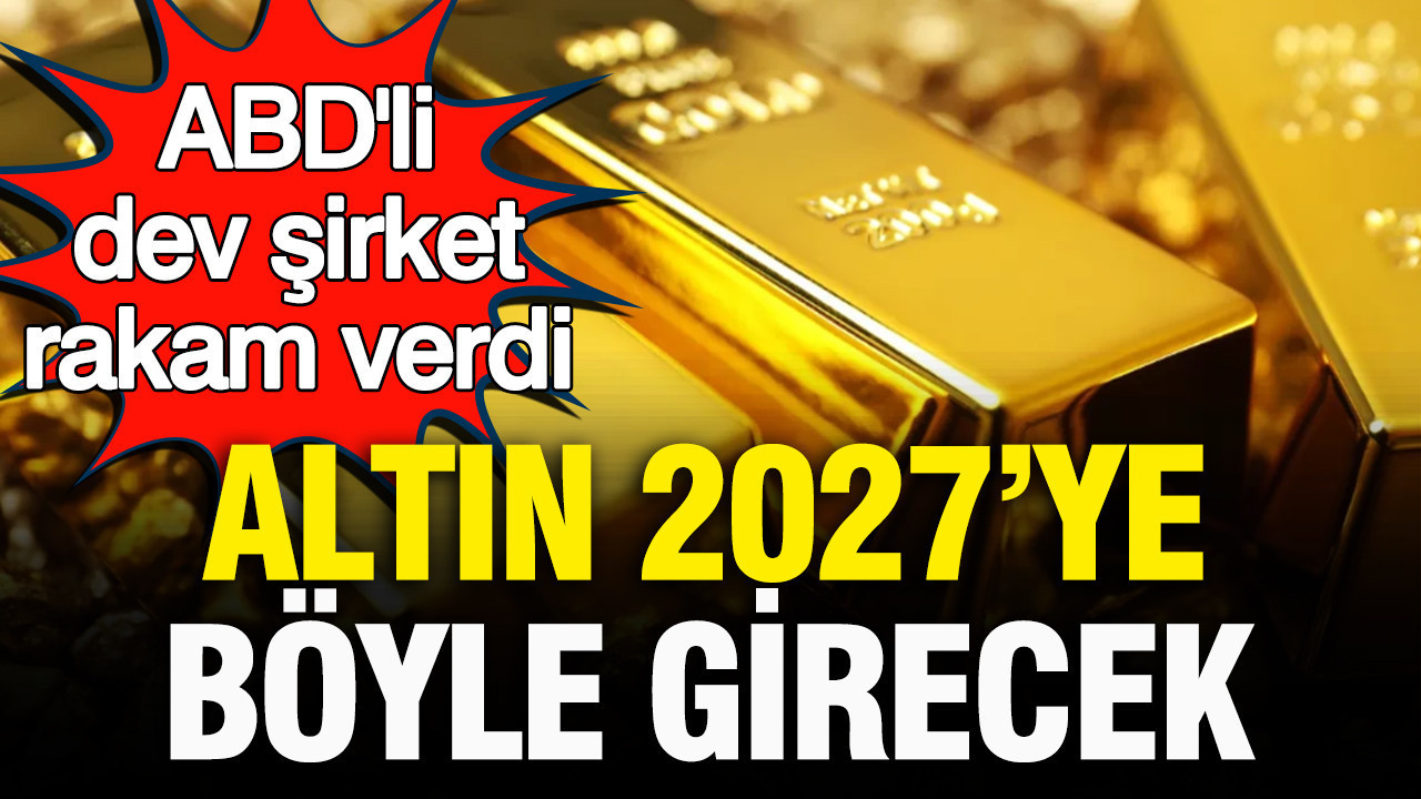 ABD’li dev şirket altında rakam verdi: Altın 2027’ye böyle girecek