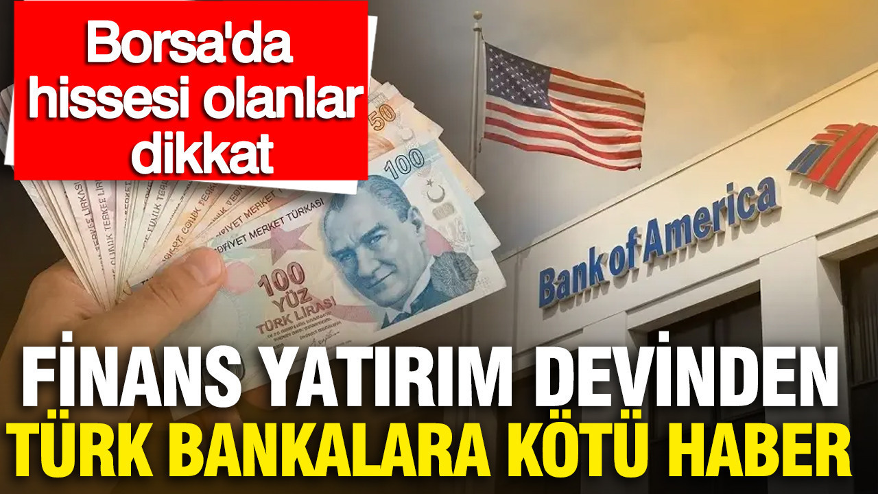 ABD’li yatırım şirketinden Türk bankalara kötü haber: Hissesi olanlar dikkat