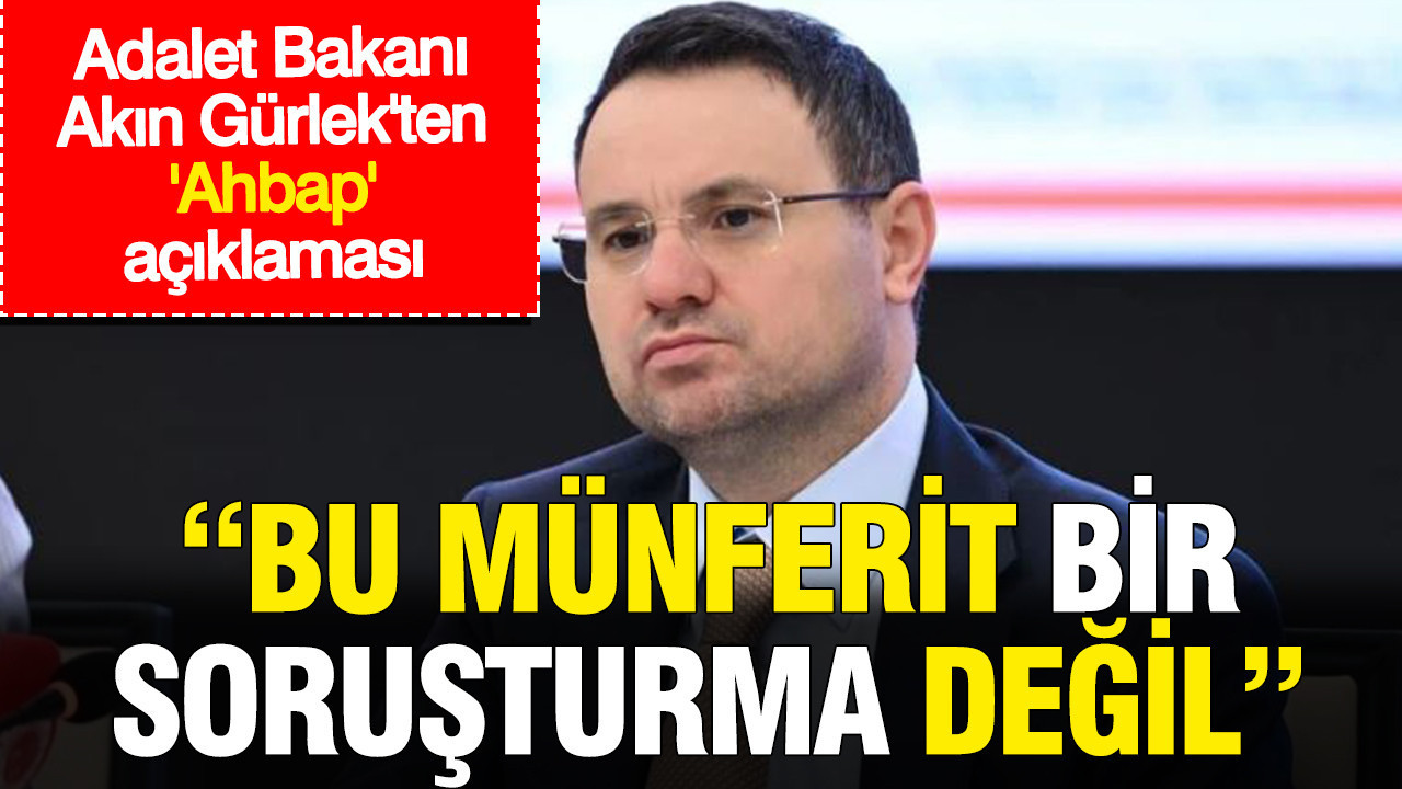 Adalet Bakanı Akın Gürlek’ten ‘Ahbap’ açıklaması: Bu münferit bir soruşturma değil