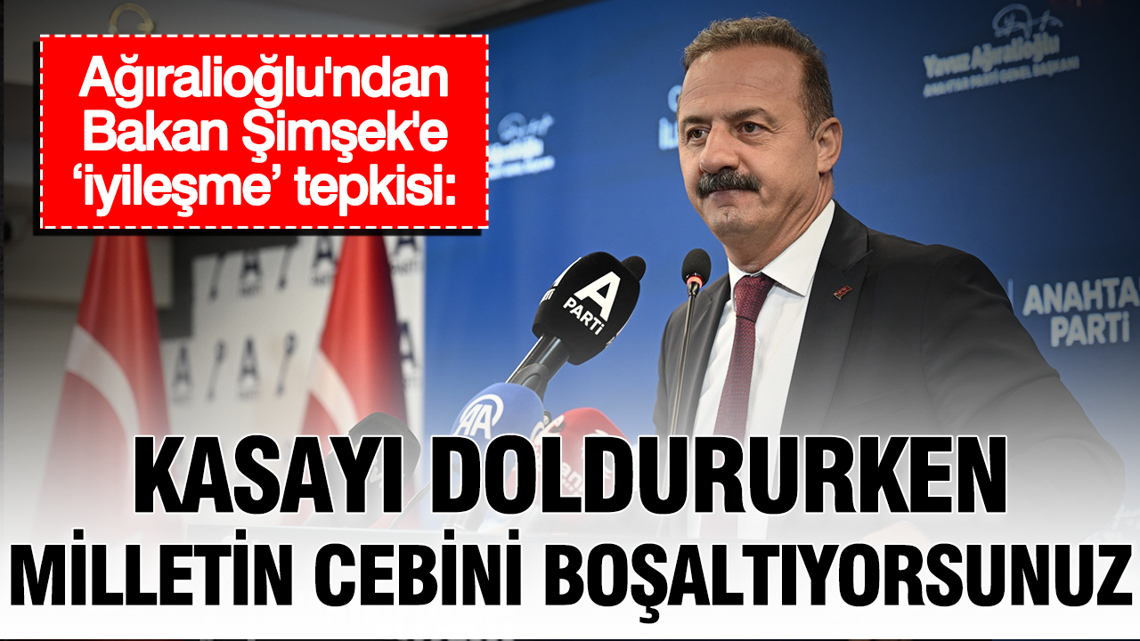 Ağıralioğlu’ndan Bakan Şimşek’e ‘iyileşme’ tepkisi: “Kasayı doldururken milletin cebini boşaltıyorsunuz”