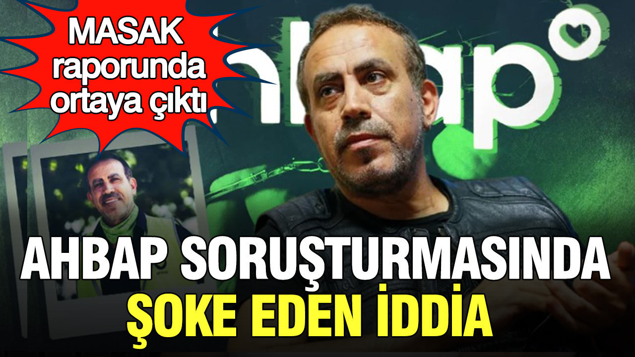 AHBAP soruşturmasında şoke eden iddia: MASAK raporunda ortaya çıktı