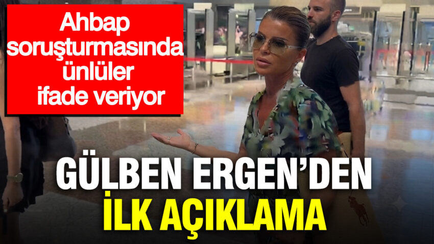 Ahbap sorusturmasinda unluler ifade veriyor gulben ergenden ilk aciklama nACg4CLd.jpg