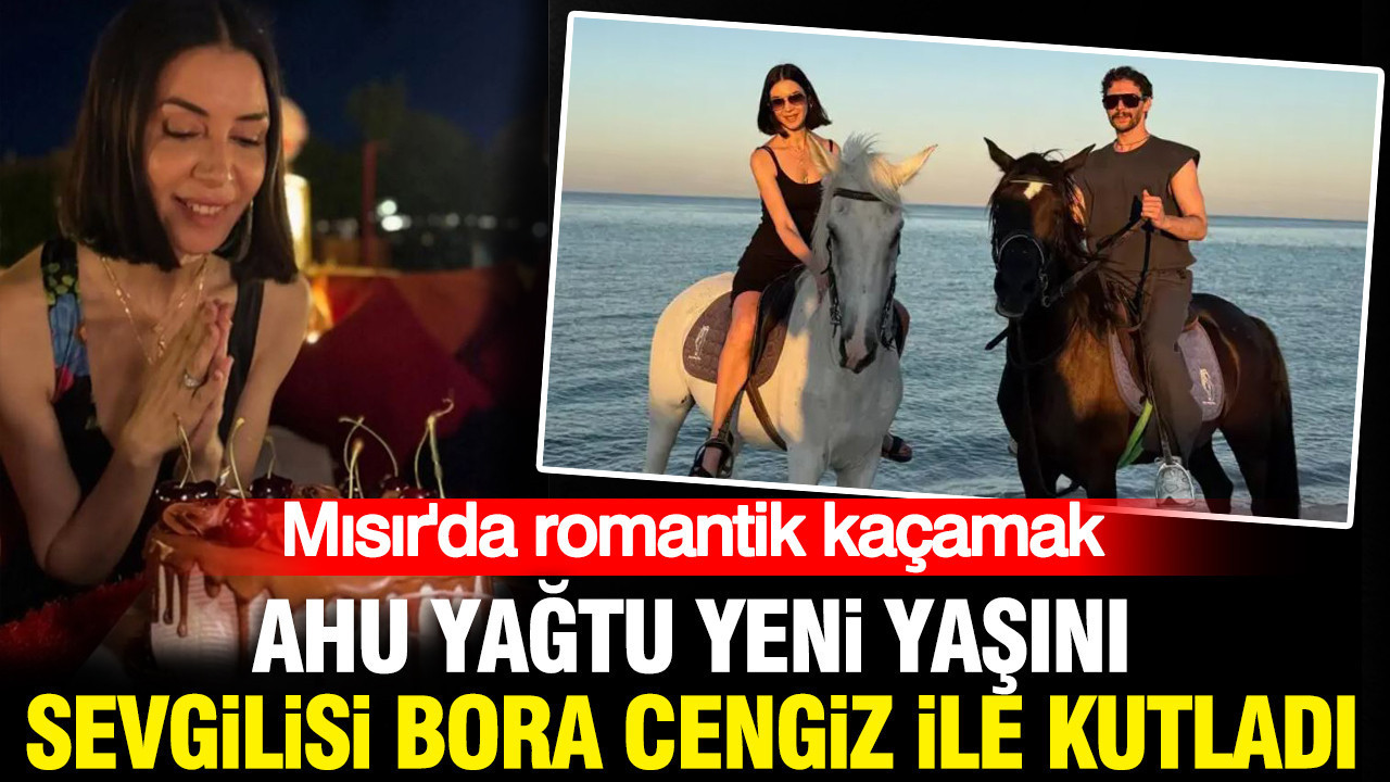 Ahu Yağtu yeni yaşını sevgilisi Bora Cengiz ile Mısır’da kutladı