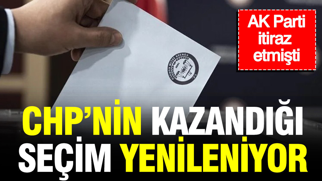 AK Parti itiraz etmişti: CHP’nin kazandığı seçim yenileniyor