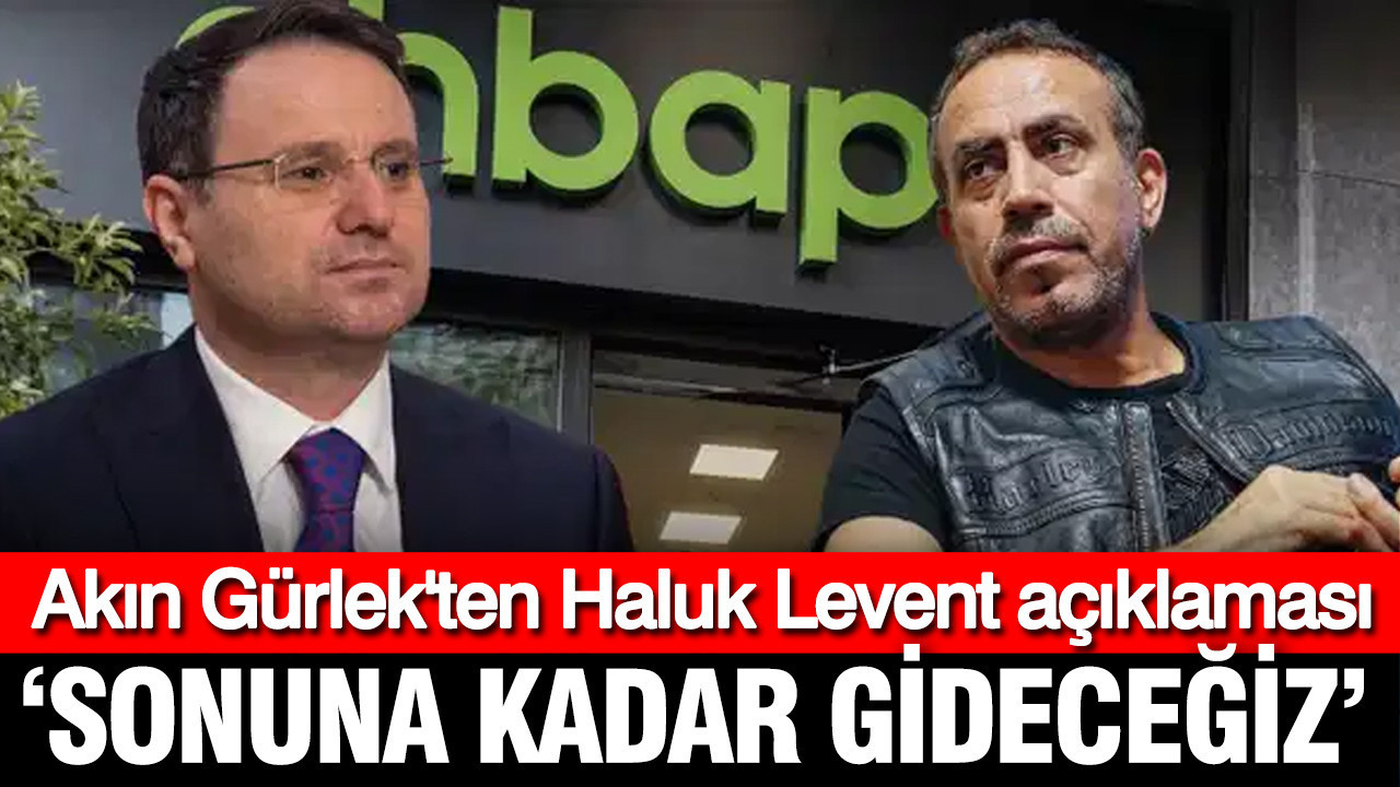 Akın Gürlek’ten Haluk Levent açıklaması: Her kuruşun hesabı verilmeli