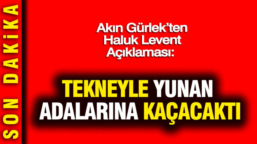 Akin gurlekten haluk levent aciklamasi tekneyle yunan adalarina kacacakti Z2BXhI14.jpg