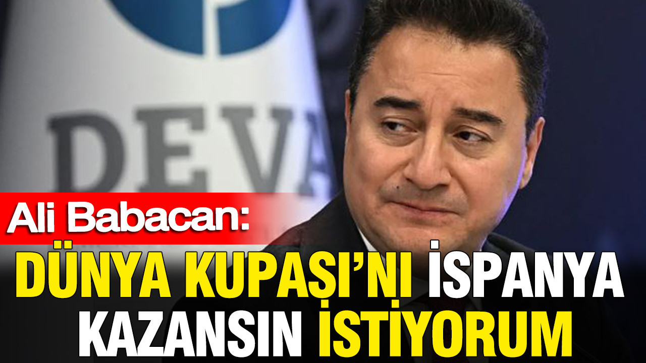 Ali Babacan: Dünya Kupası’nı İspanya kazansın istiyorum