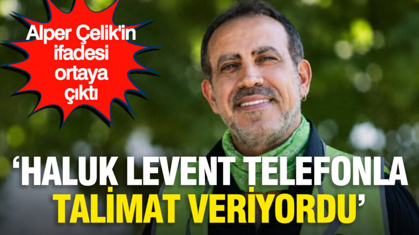 Alper celikin ifadesi ortaya cikti haluk levent telefonla talimat veriyordu WLlFyY3U.jpg