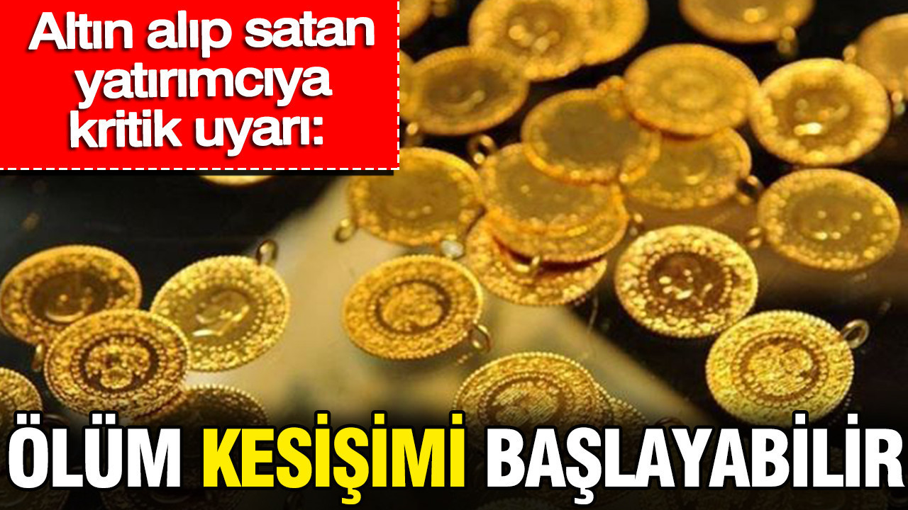 Altın alıp satan yatırımcıya kritik uyarı: ‘Ölüm kesişimi’ başlayabilir