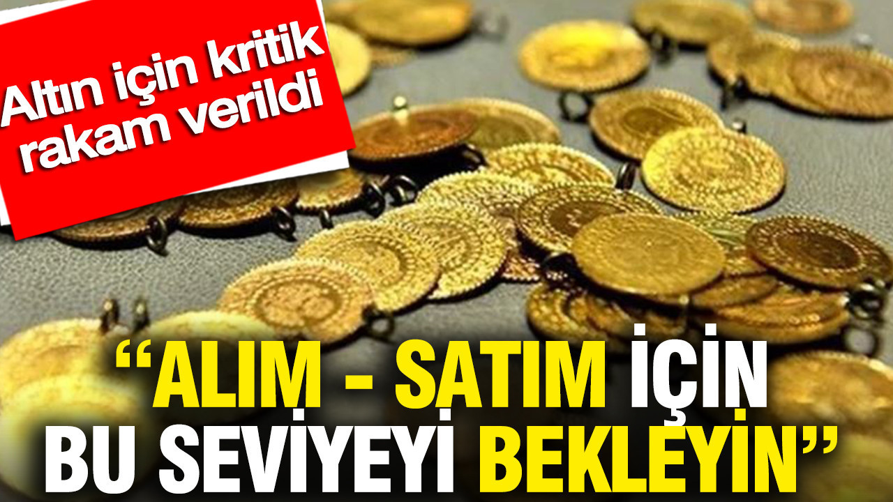 Altın için kritik rakam verildi: Alım – satım için bu seviyeyi bekleyin