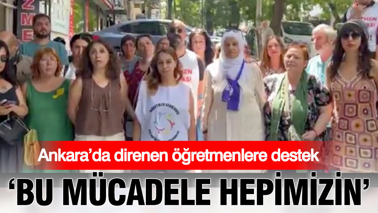Ankara’da direnen öğretmenlere destek: “Bu mücadele hepimizin”