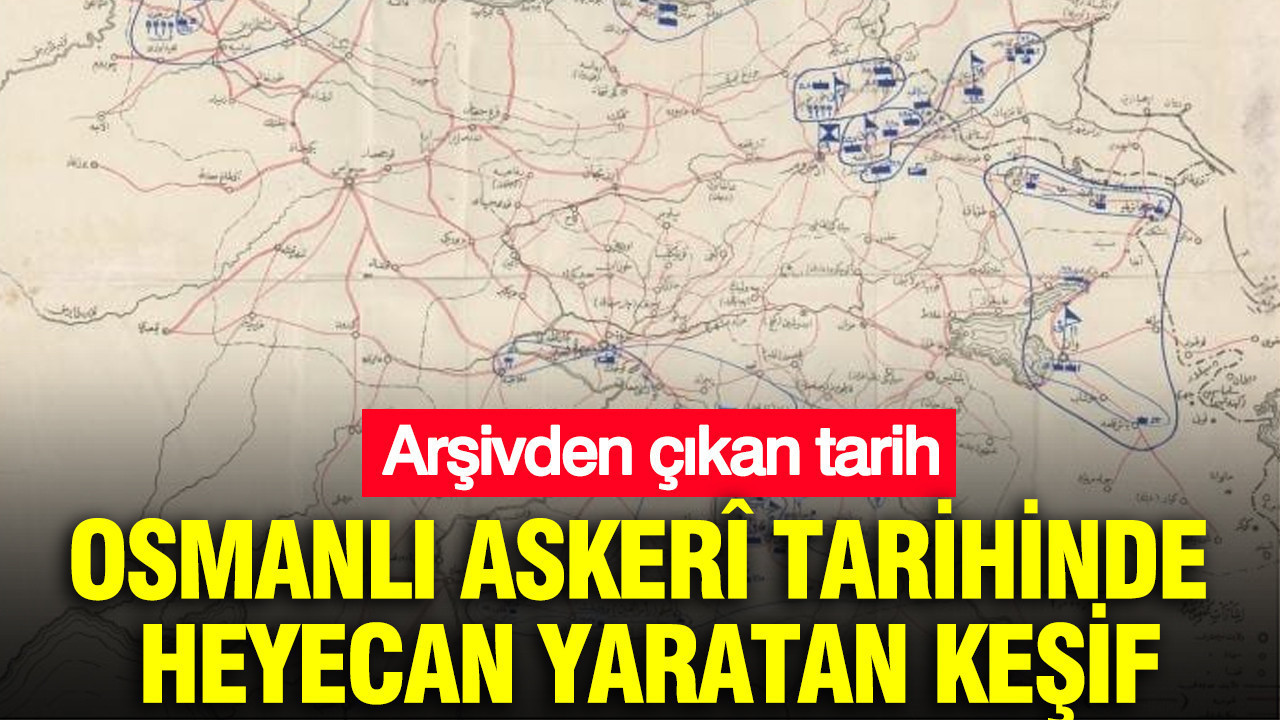Arşivden çıkan tarih: Osmanlı’nın Doğu Planı bu haritada saklıydı
