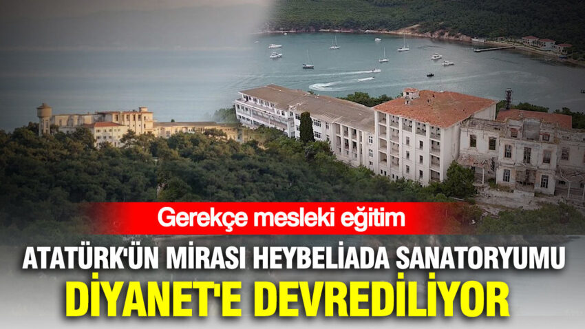 Ataturkun mirasi heybeliada sanatoryumu diyanete devrediliyor gerekce mesleki egitim sDbmtKql.jpg