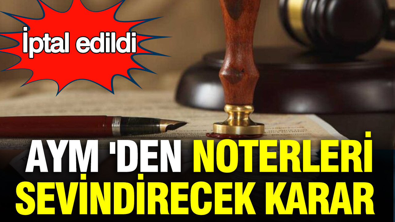 AYM’den kritik karar: Noterlerde uygulama değişiyor, yeni dönem başlıyor