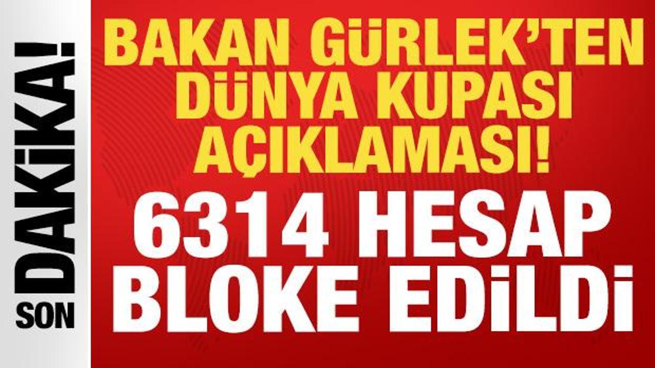 Bakan Gürlek’ten Dünya Kupası açıklaması: 6314 hesap bloke edildi!
