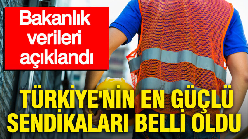 Bakanlik verileri aciklandi turkiyenin en guclu sendikalari belli oldu TIgkZZjN.jpg
