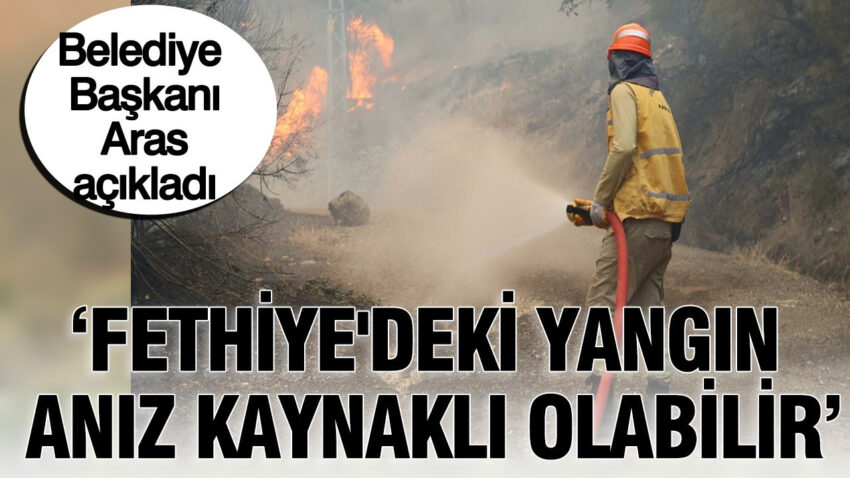 Belediye baskani aras duyurdu fethiyedeki yanginin aniz kaynakli olabilir UrAewQQT.jpg