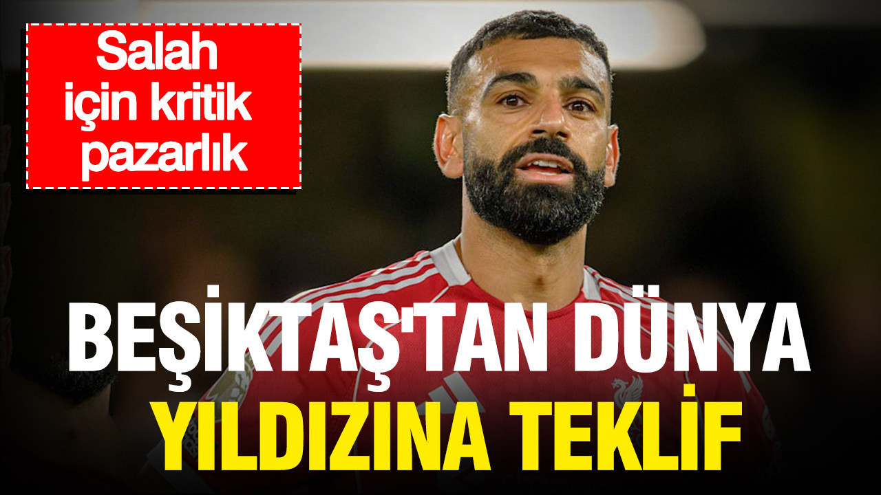 Beşiktaş’tan dünya yıldızına teklif: Salah için kritik pazarlık