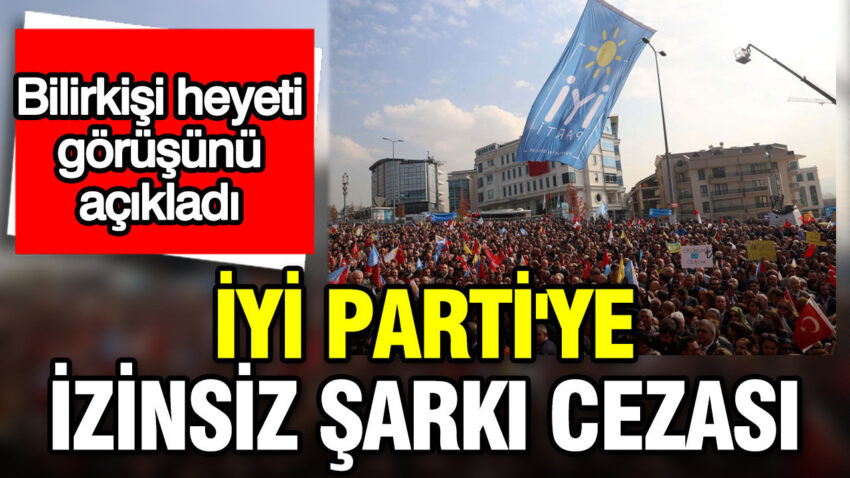 Bilirkisi heyeti gorusunu acikladi iyi partiye izinsiz sarki cezasi zylr1cze.jpg