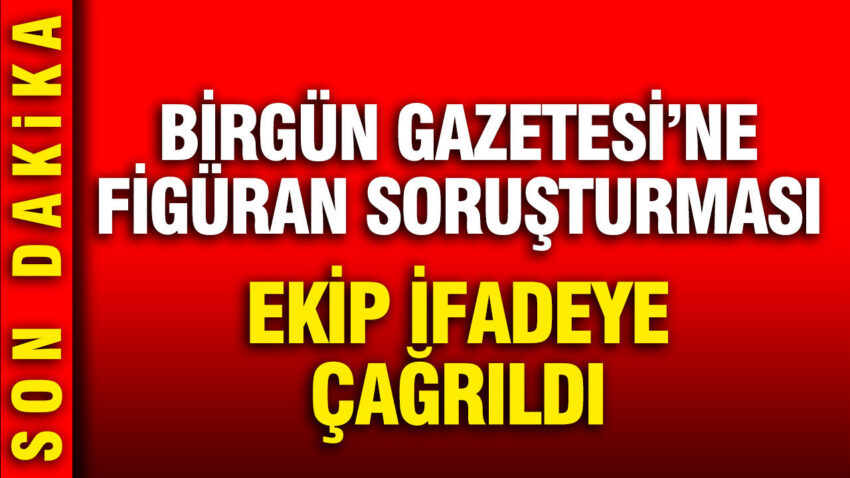 Birgun gazetesi ne figuran sorusturmasi ekip ifadeye cagrildi P2yJFz4k.jpg