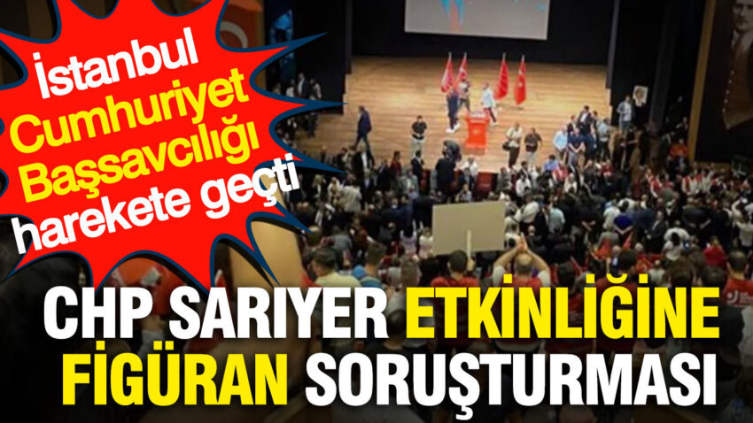 Chp sariyer etkinligine figuran sorusturmasi istanbul cumhuriyet bassavciligi harekete gecti LtwbU8u1.jpg