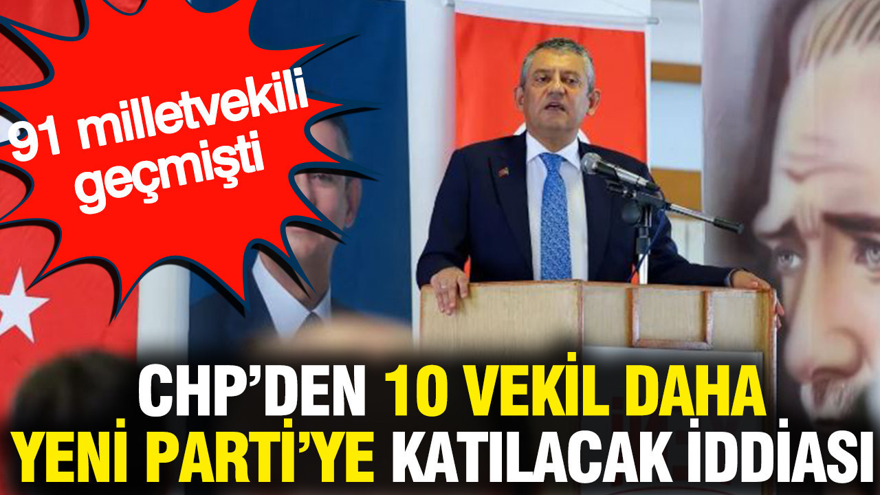 CHP’den 10 milletvekili daha Yeni Parti’ye katılacak iddiası