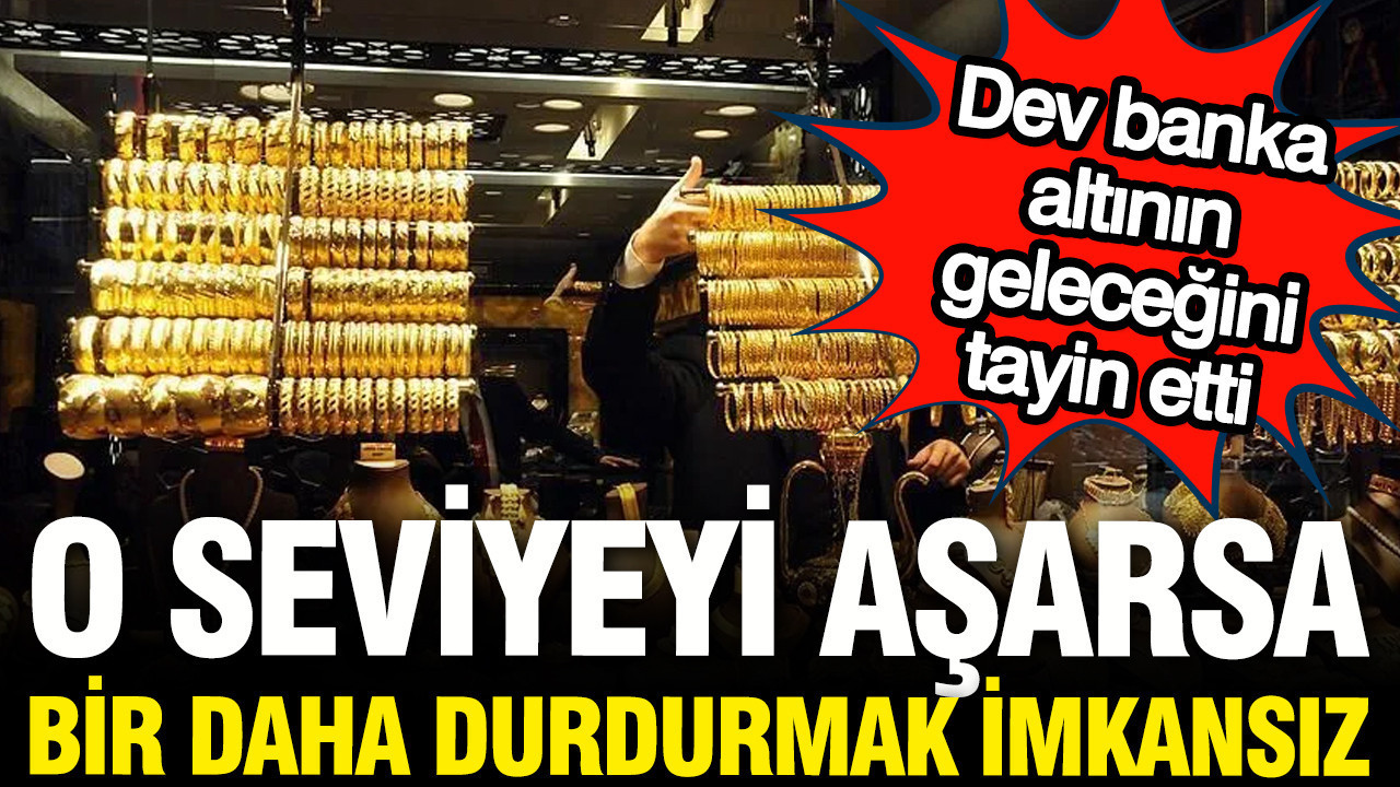 Dev banka altının geleceğini tayin etti: O seviyeyi aşarsa durdurmak imkansız