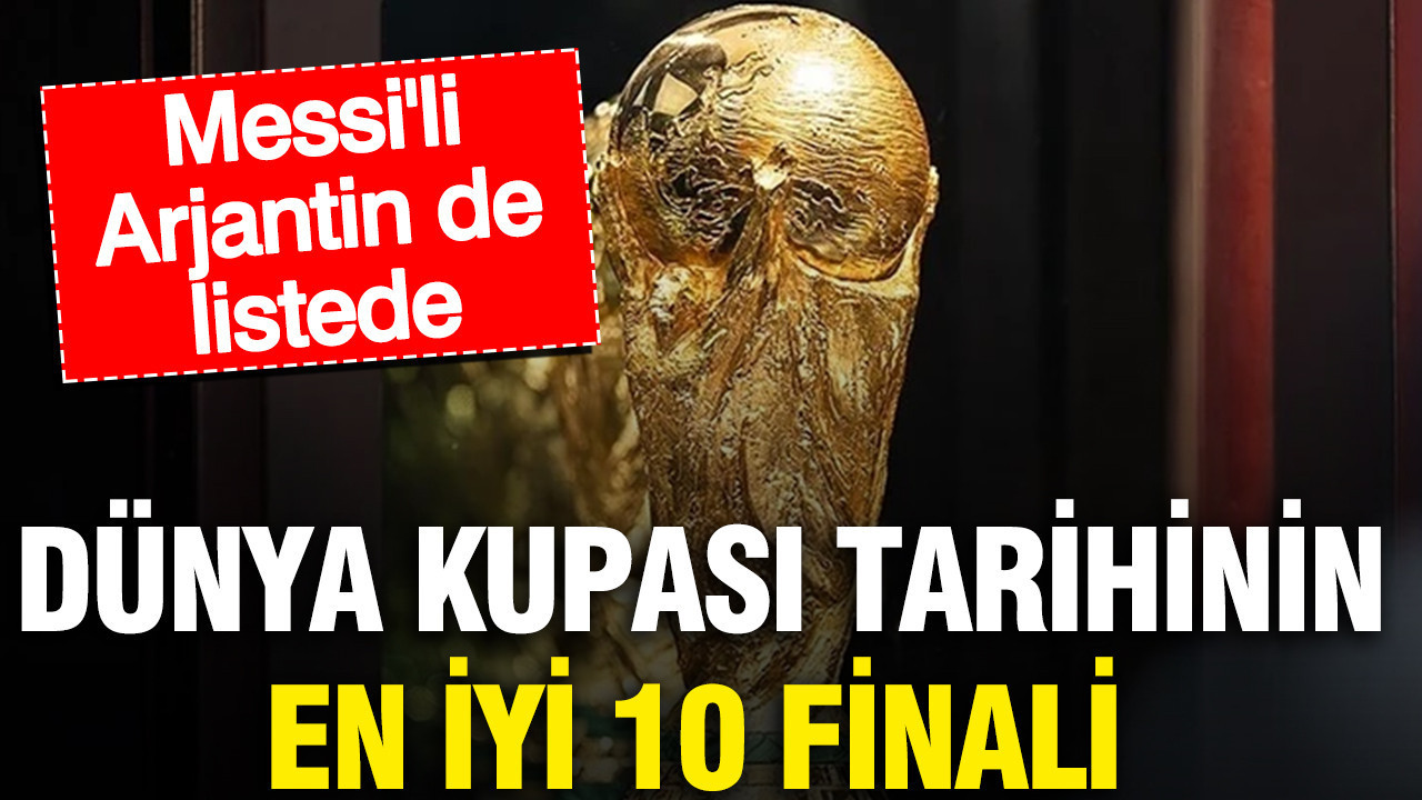 Dünya Kupası tarihinin en iyi 10 finali: Messi’li Arjantin de listede