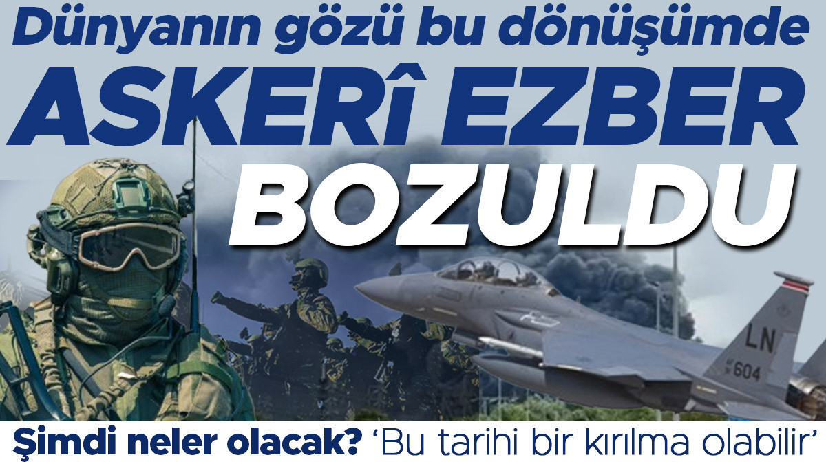 Dünyanın gözü bu dönüşümde: Askerî ezber bozuldu! Şimdi neler olacak? ‘Bu tarihi bir kırılma olabilir’