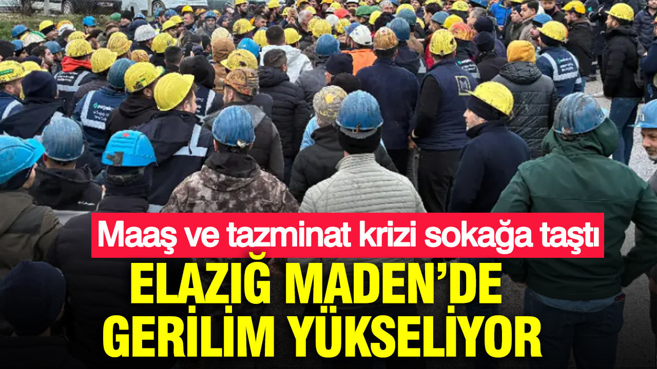 Elazığ Maden’de gerilim yükseliyor: Maaş ve tazminat krizi sokağa taştı