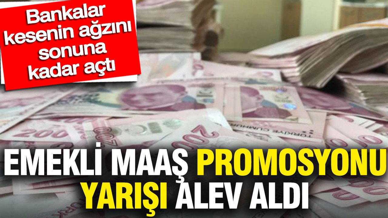 Emekli maaş promosyonu yarışı alev aldı: Bankalar kesenin ağzını sonuna kadar açtı